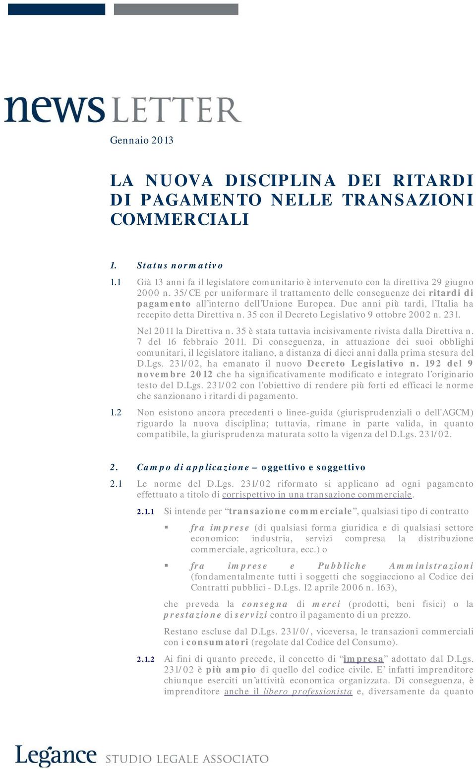 35/CE per uniformare il trattamento delle conseguenze dei ritardi di pagamento all interno dell Unione Europea. Due anni più tardi, l Italia ha recepito detta Direttiva n.