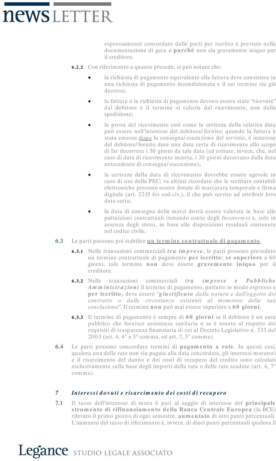 decorso; la fattura o la richiesta di pagamento devono essere state ricevute dal debitore e il termine si calcola dal ricevimento, non dalla spedizione; la prova del ricevimento così come la certezza