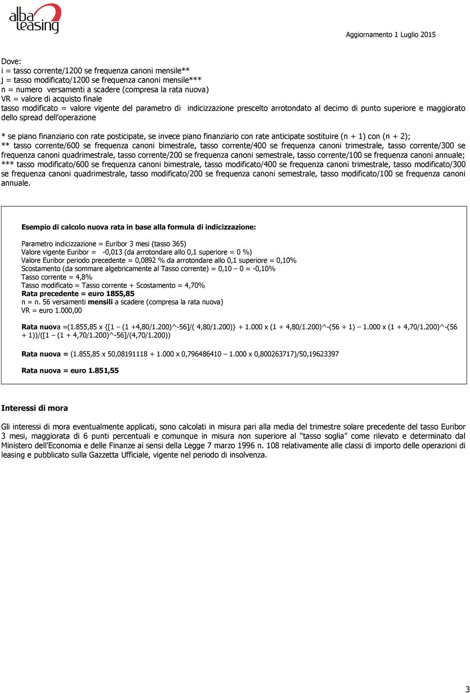 posticipate, se invece piano finanziario con rate anticipate sostituire (n + 1) con (n + 2); ** tasso corrente/600 se frequenza canoni bimestrale, tasso corrente/400 se frequenza canoni trimestrale,