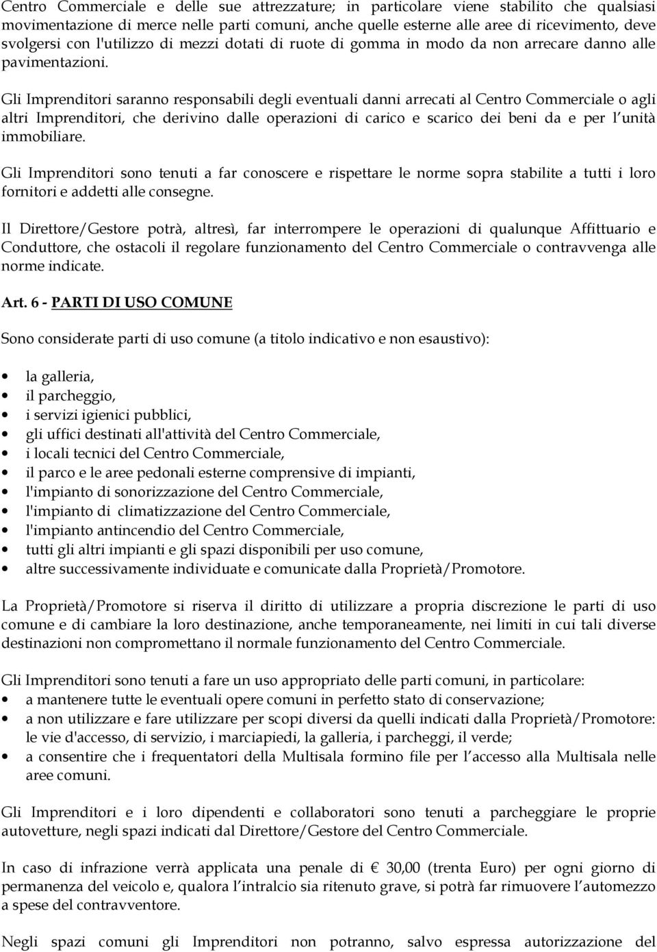 Gli Imprenditori saranno responsabili degli eventuali danni arrecati al Centro Commerciale o agli altri Imprenditori, che derivino dalle operazioni di carico e scarico dei beni da e per l unità