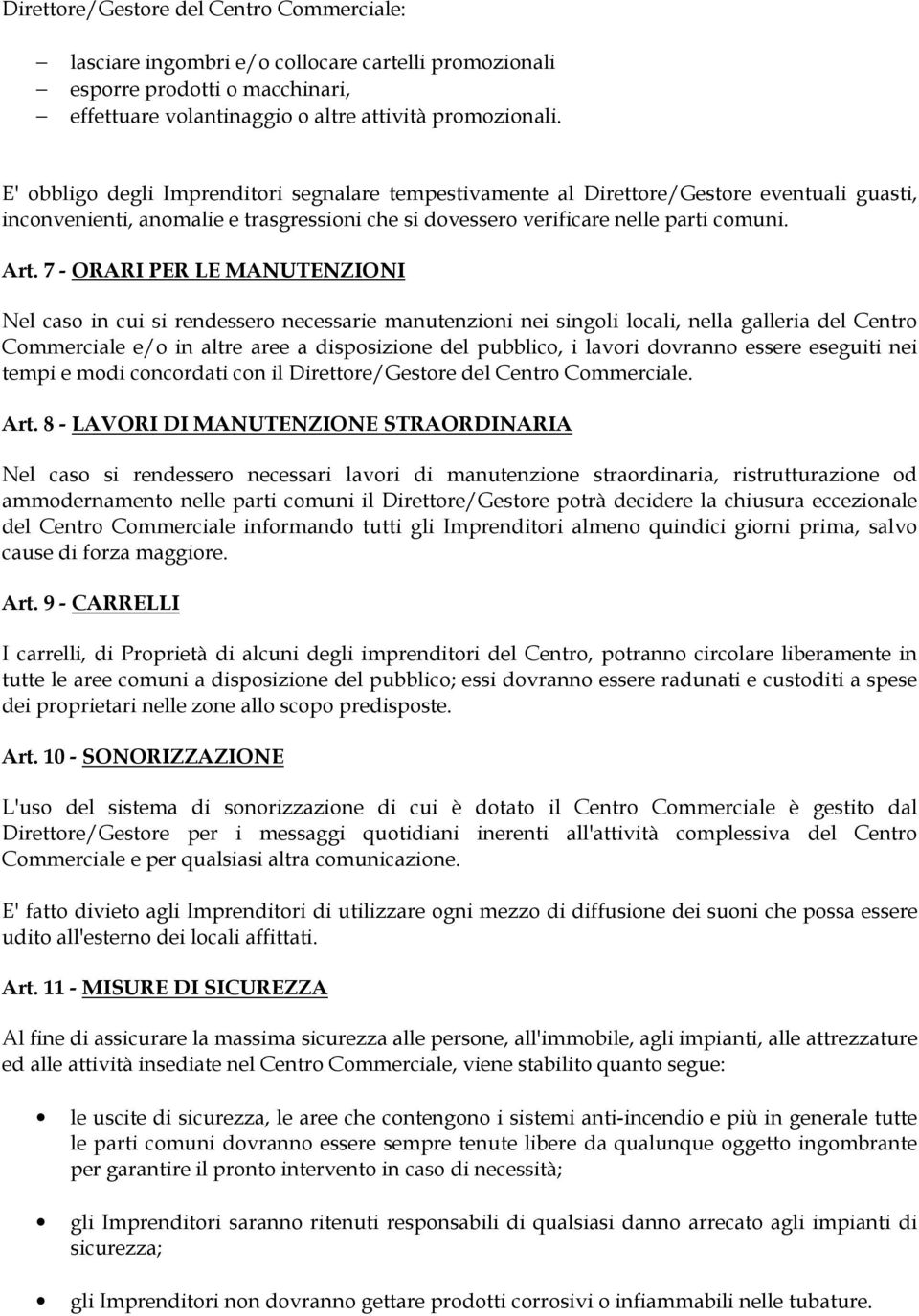 7 - ORARI PER LE MANUTENZIONI Nel caso in cui si rendessero necessarie manutenzioni nei singoli locali, nella galleria del Centro Commerciale e/o in altre aree a disposizione del pubblico, i lavori