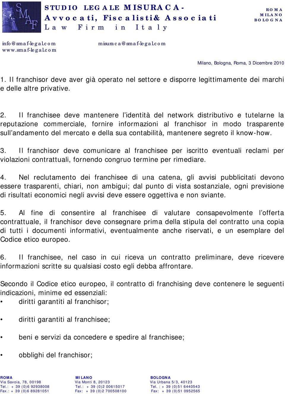 contabilità, mantenere segreto il know-how. 3. Il franchisor deve comunicare al franchisee per iscritto eventuali reclami per violazioni contrattuali, fornendo congruo termine per rimediare. 4.