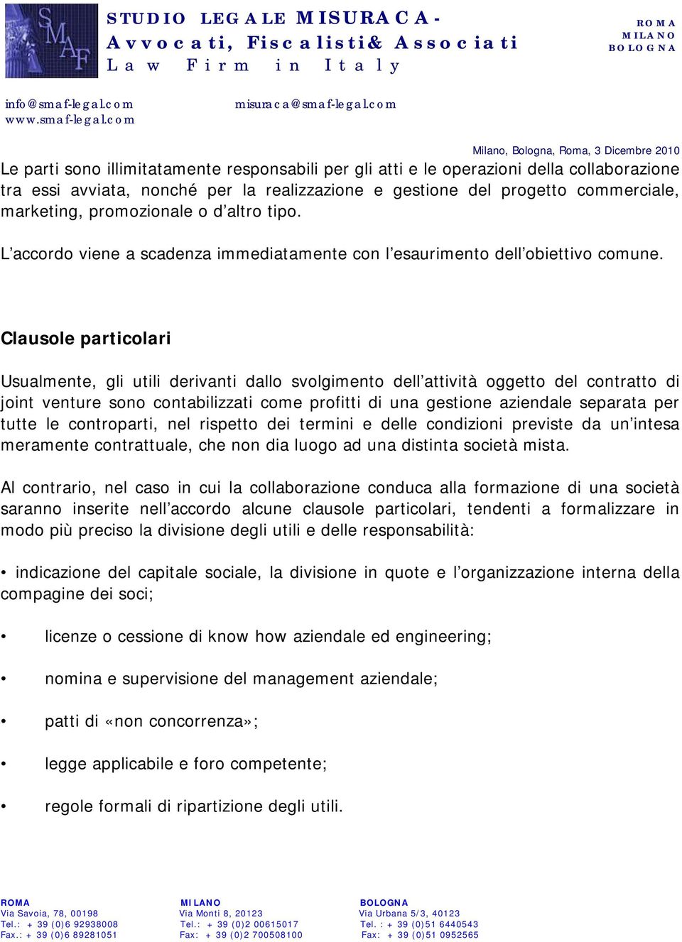 Clausole particolari Usualmente, gli utili derivanti dallo svolgimento dell attività oggetto del contratto di joint venture sono contabilizzati come profitti di una gestione aziendale separata per