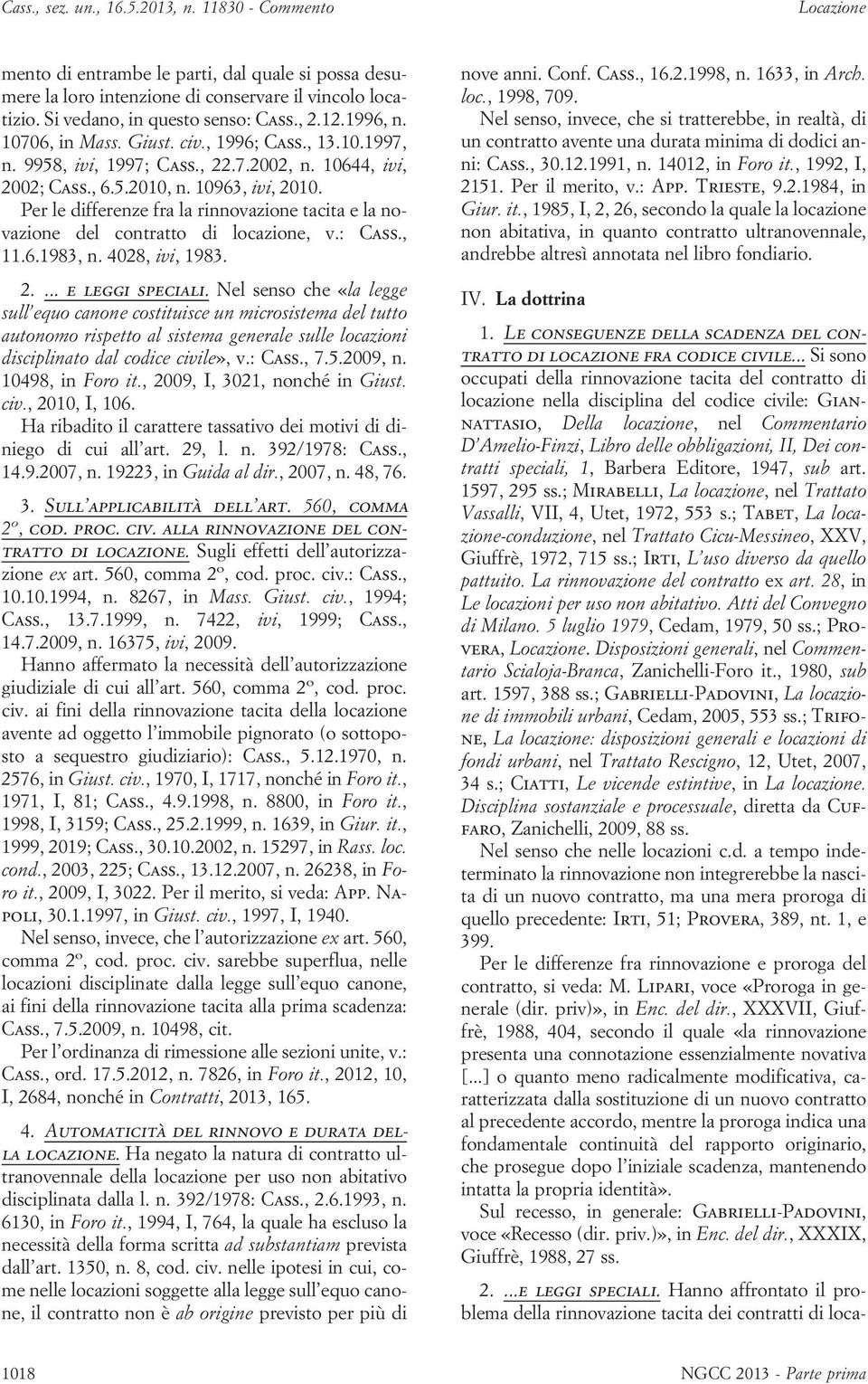 Per le differenze fra la rinnovazione tacita e la novazione del contratto di locazione, v.: Cass., 11.6.1983, n. 4028, ivi, 1983. 2.... e leggi speciali.