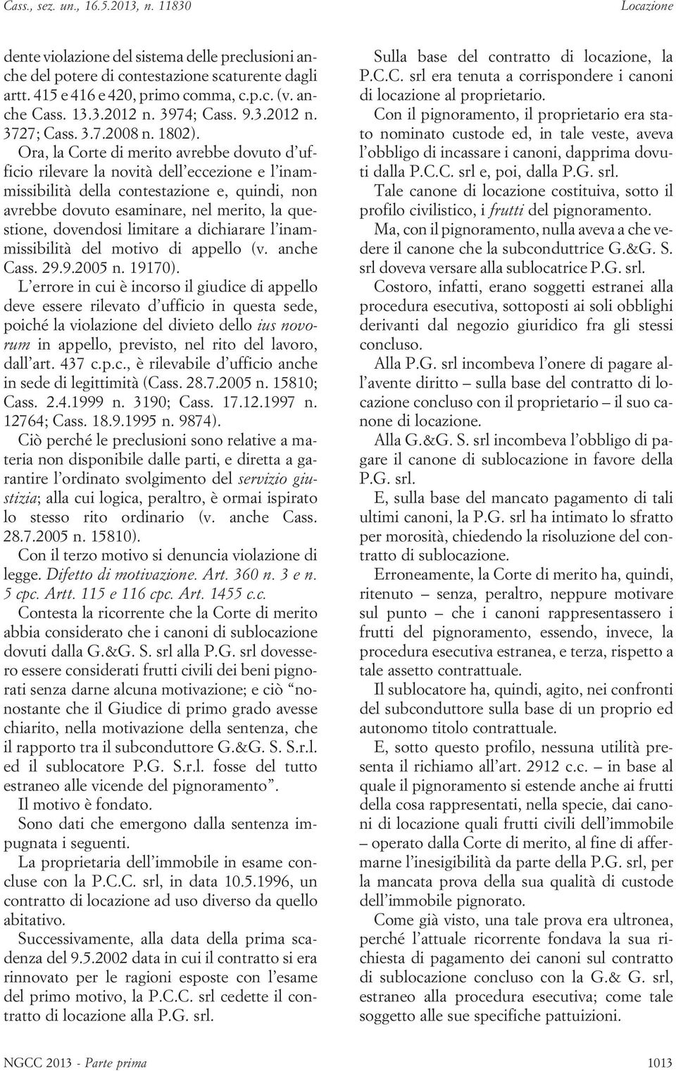 Ora, la Corte di merito avrebbe dovuto d ufficio rilevare la novità dell eccezione e l inammissibilità della contestazione e, quindi, non avrebbe dovuto esaminare, nel merito, la questione, dovendosi