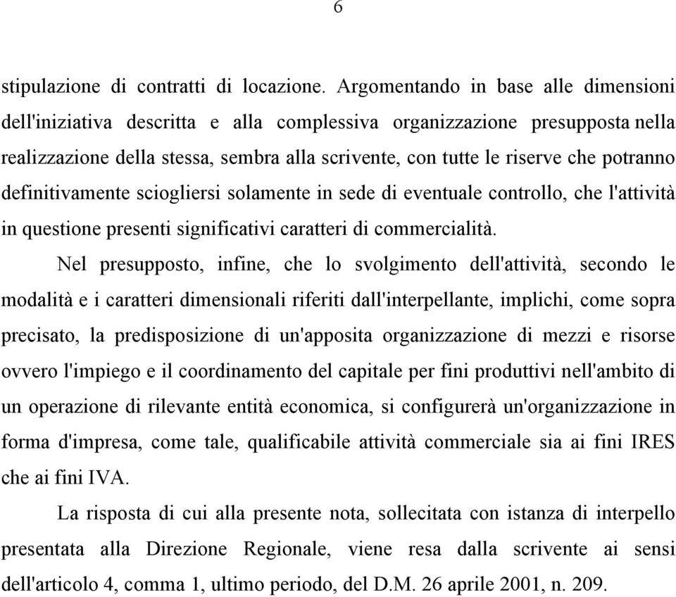 definitivamente sciogliersi solamente in sede di eventuale controllo, che l'attività in questione presenti significativi caratteri di commercialità.