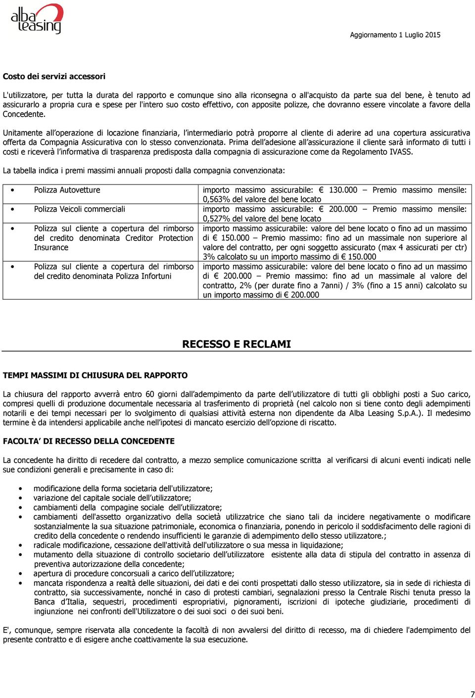 Unitamente all operazione di locazione finanziaria, l intermediario potrà proporre al cliente di aderire ad una copertura assicurativa offerta da Compagnia Assicurativa con lo stesso convenzionata.