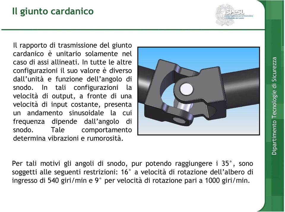 In tali configurazioni la velocità di output, a fronte di una velocità di input costante, presenta un andamento sinusoidale la cui frequenza dipende dall angolo di