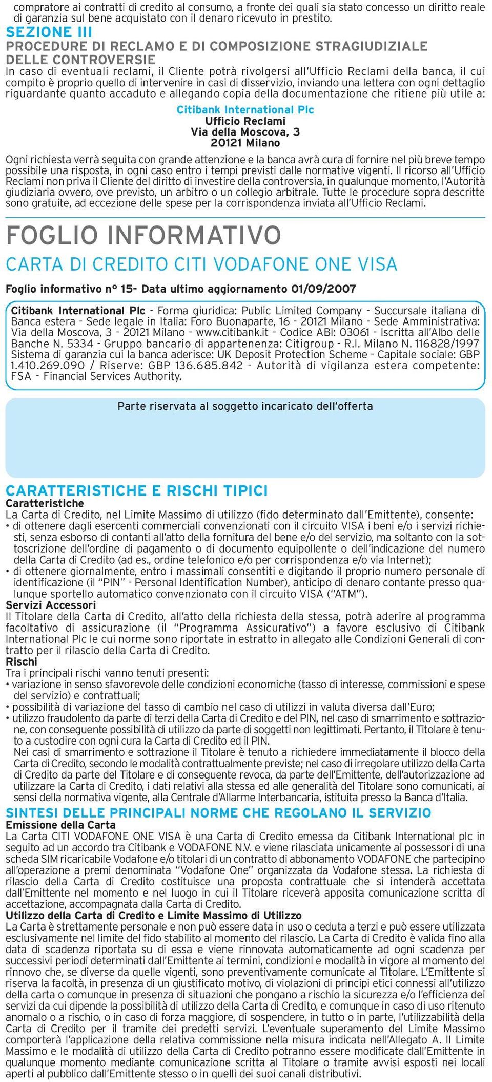 proprio quello di intervenire in casi di disservizio, inviando una lettera con ogni dettaglio riguardante quanto accaduto e allegando copia della documentazione che ritiene più utile a: Citibank