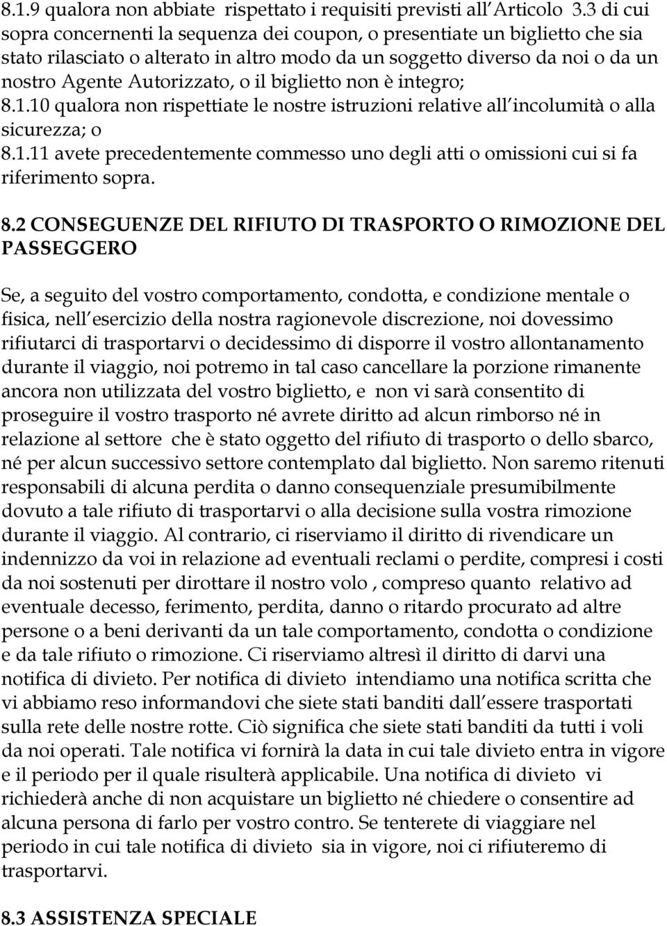 biglietto non è integro; 8.1.10 qualora non rispettiate le nostre istruzioni relative all incolumità o alla sicurezza; o 8.1.11 avete precedentemente commesso uno degli atti o omissioni cui si fa riferimento sopra.