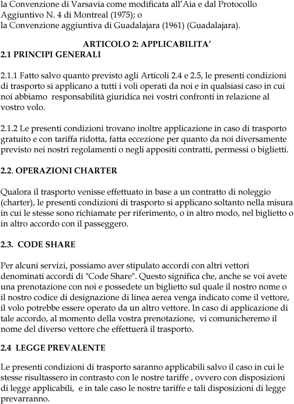 5, le presenti condizioni di trasporto si applicano a tutti i voli operati da noi e in qualsiasi caso in cui noi abbiamo responsabilità giuridica nei vostri confronti in relazione al vostro volo. 2.1.