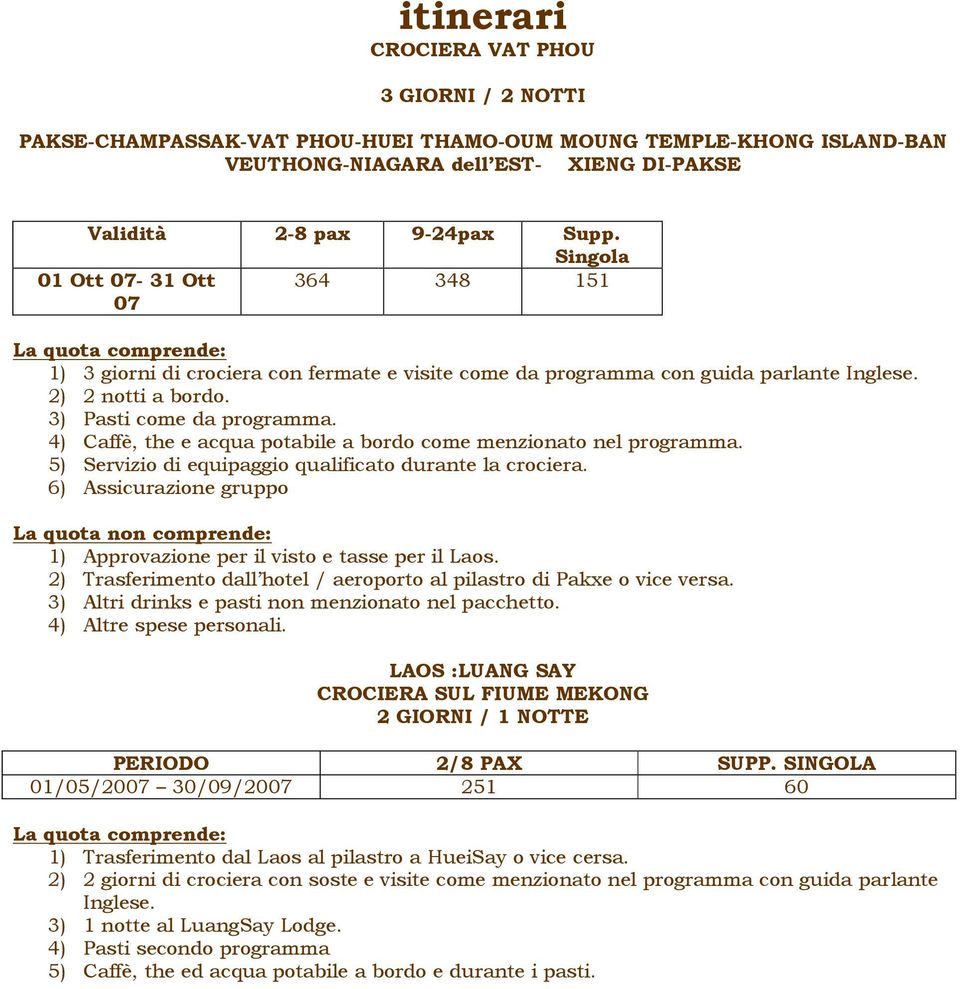 4) Caffè, the e acqua potabile a bordo come menzionato nel programma. 5) Servizio di equipaggio qualificato durante la crociera.