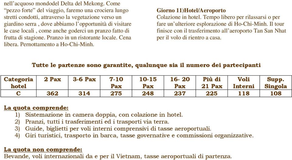un pranzo fatto di frutta di stagione. Pranzo in un ristorante locale. Cena libera. Pernottamento a Ho-Chi-Minh. Giorno 11)Hotel/Aeroporto Colazione in hotel.