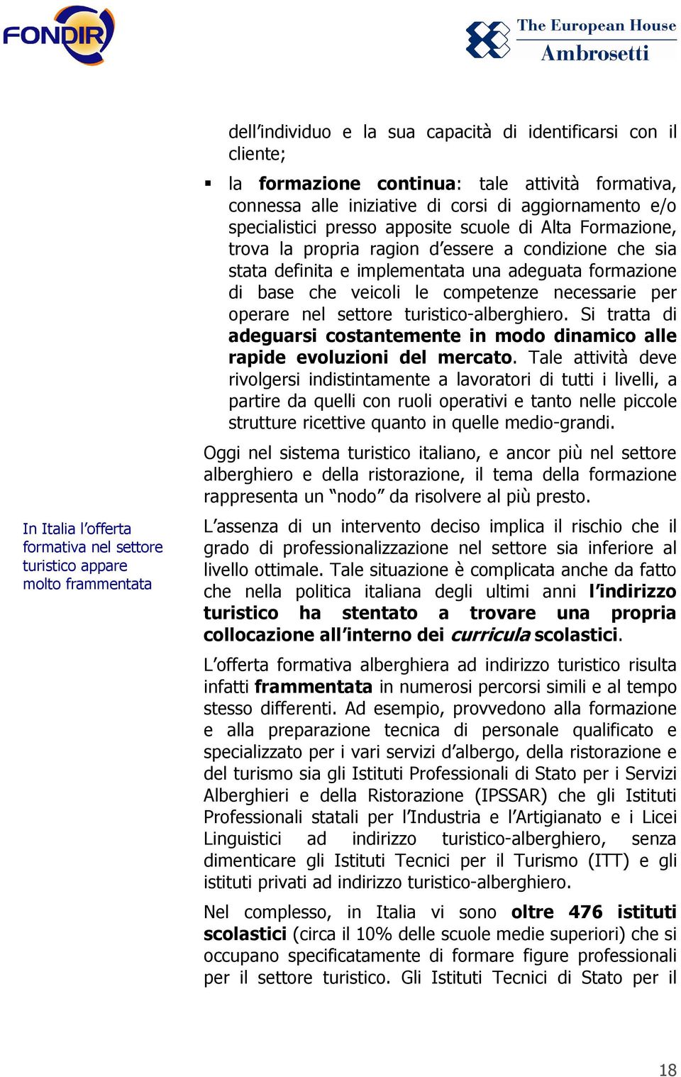 adeguata formazione di base che veicoli le competenze necessarie per operare nel settore turistico-alberghiero.