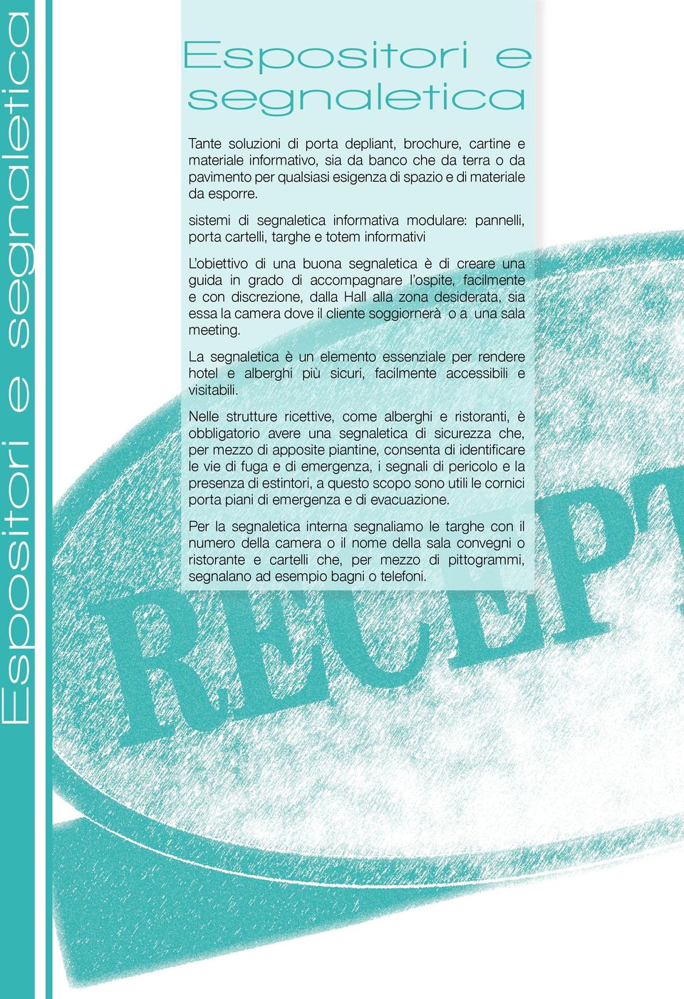 sistemi di segnaletica informativa modulare: pannelli, porta cartelli, targhe e totem informativi L obiettivo di una buona segnaletica è di creare una guida in grado di accompagnare l ospite,