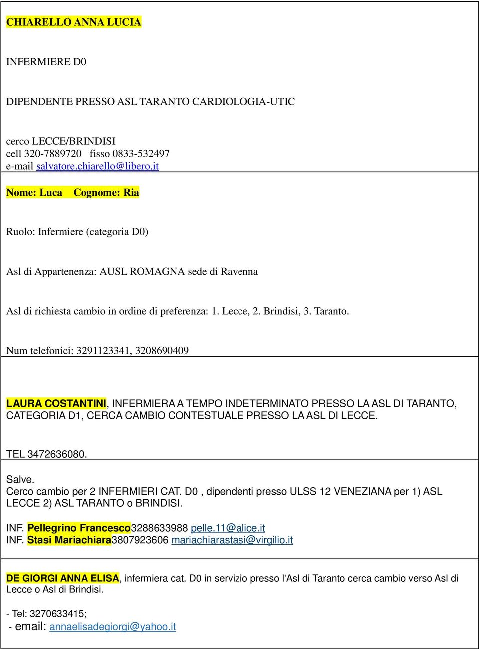 Num telefonici: 3291123341, 3208690409 LAURA COSTANTINI, INFERMIERA A TEMPO INDETERMINATO PRESSO LA ASL DI TARANTO, CATEGORIA D1, CERCA CAMBIO CONTESTUALE PRESSO LA ASL DI LECCE. TEL 3472636080.