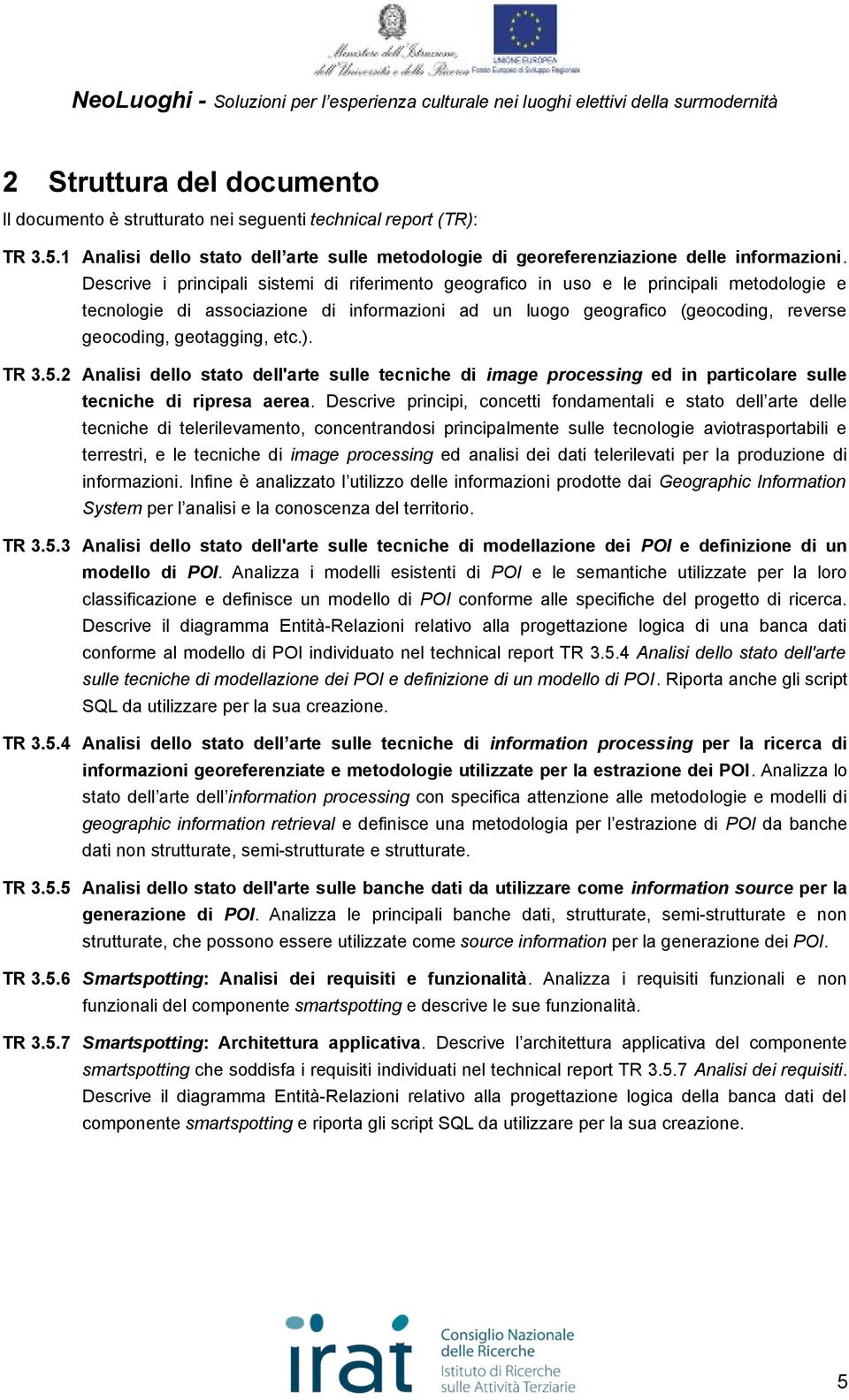 geotagging, etc.). TR 3.5.2 Analisi dello stato dell'arte sulle tecniche di image processing ed in particolare sulle tecniche di ripresa aerea.