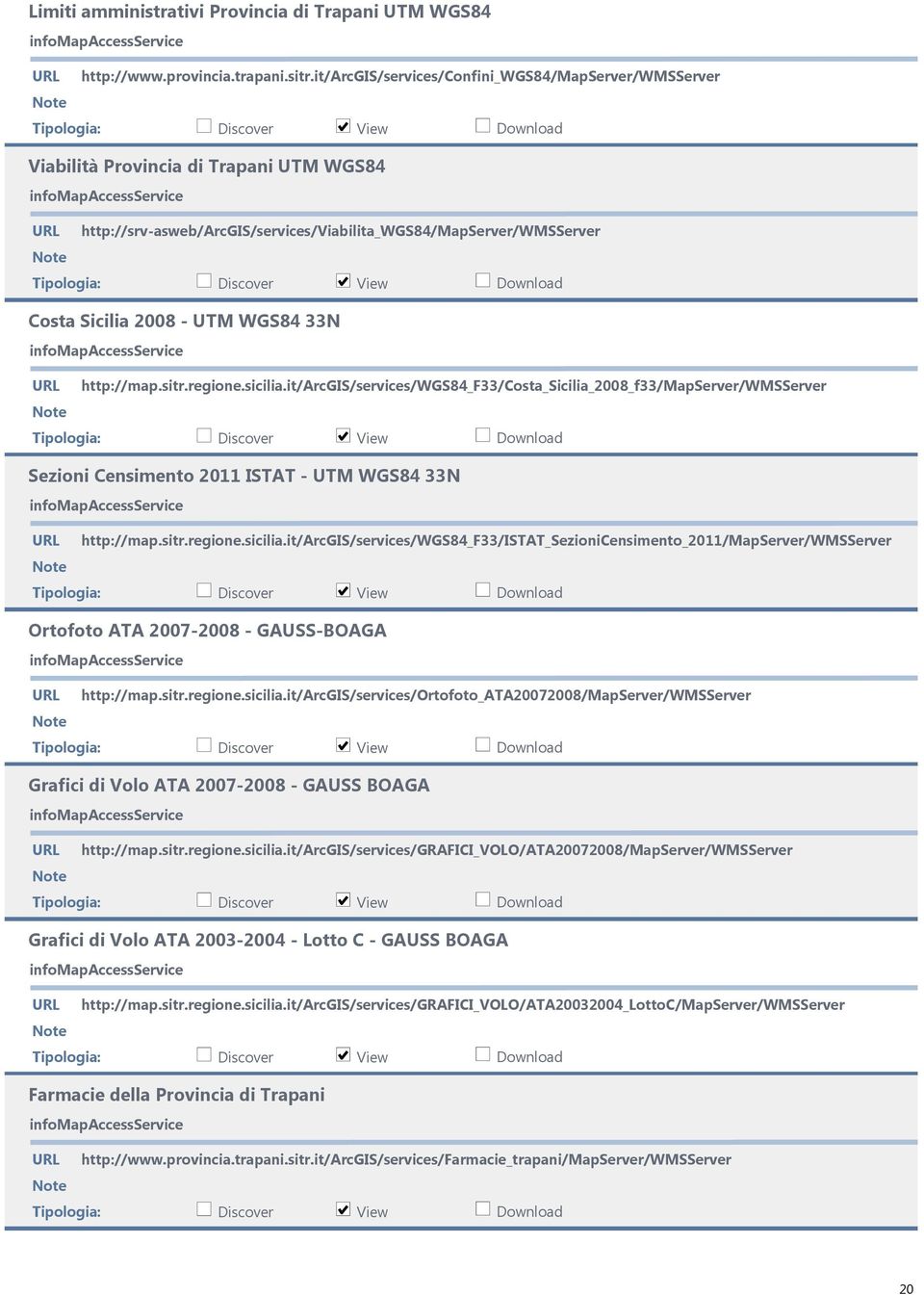 http://map.sitr.regione.sicilia.it/arcgis/services/wgs84_f33/costa_sicilia_2008_f33/mapserver/wmsserver Sezioni Censimento 2011 ISTAT - UTM WGS84 33N http://map.sitr.regione.sicilia.it/arcgis/services/wgs84_f33/istat_sezionicensimento_2011/mapserver/wmsserver Ortofoto ATA 2007-2008 - GAUSS-BOAGA http://map.