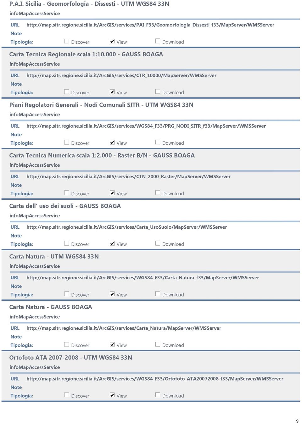 000 - Raster B/N - GAUSS BOAGA http://map.sitr.regione.sicilia.it/arcgis/services/ctn_2000_raster/mapserver/wmsserver Carta dell' uso dei suoli - GAUSS BOAGA http://map.sitr.regione.sicilia.it/arcgis/services/carta_usosuolo/mapserver/wmsserver Carta Natura - UTM WGS84 33N http://map.