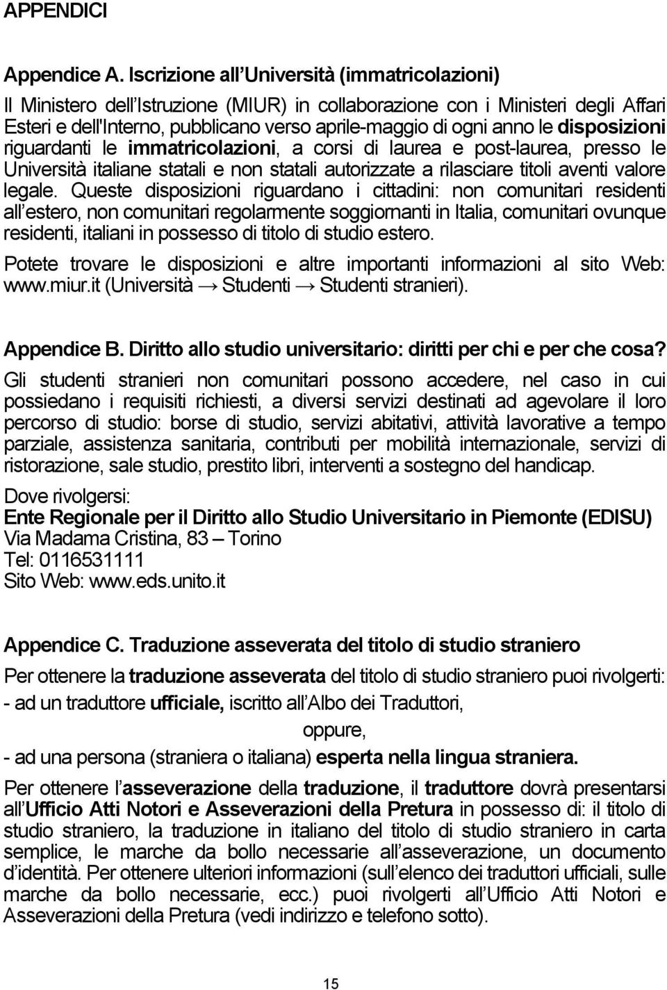 disposizioni riguardanti le immatricolazioni, a corsi di laurea e post-laurea, presso le Università italiane statali e non statali autorizzate a rilasciare titoli aventi valore legale.