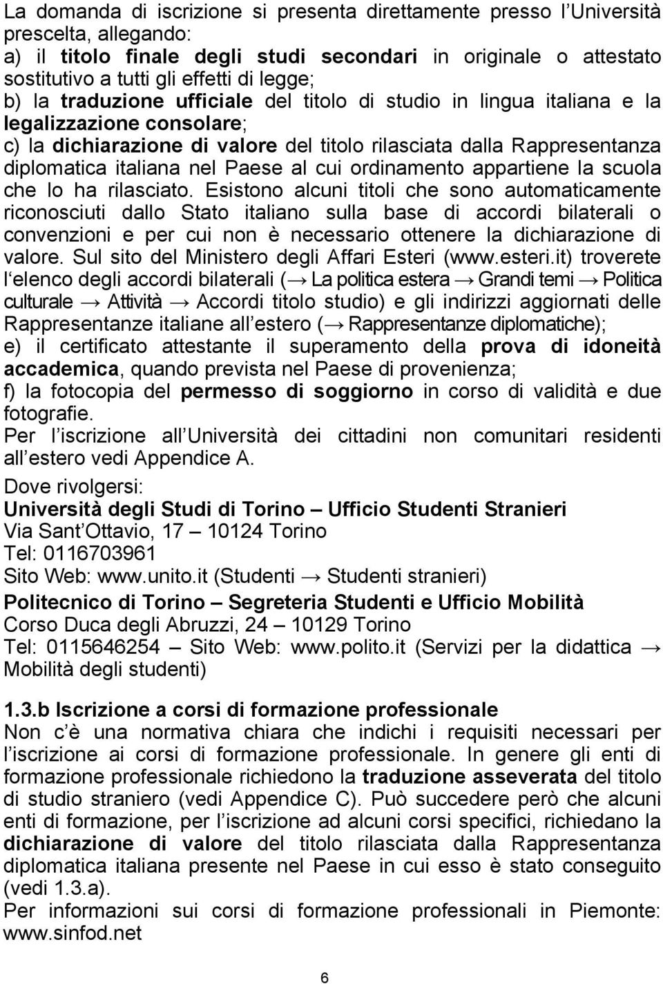 nel Paese al cui ordinamento appartiene la scuola che lo ha rilasciato.