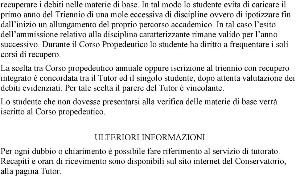 In tal caso l esito dell ammissione relativo alla disciplina caratterizzante rimane valido per l anno successivo.