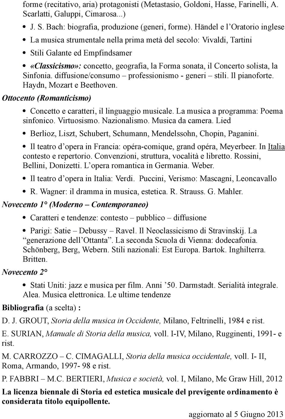 la Sinfonia. diffusione/consumo professionismo - generi stili. Il pianoforte. Haydn, Mozart e Beethoven. Ottocento (Romanticismo) Concetto e caratteri, il linguaggio musicale.