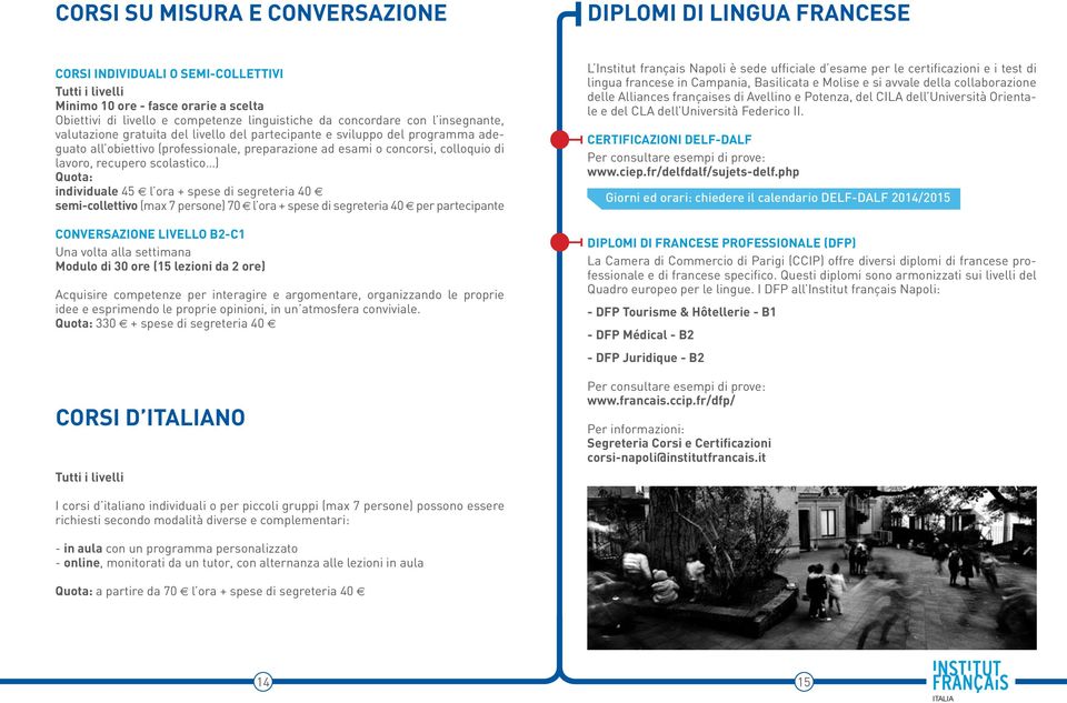 recupero scolastico ) Quota: individuale 45 e l ora + spese di segreteria 40 e semi-collettivo (max 7 persone) 70 e l ora + spese di segreteria 40 e per partecipante CONVERSAZIONE Livello B2-C1 Una