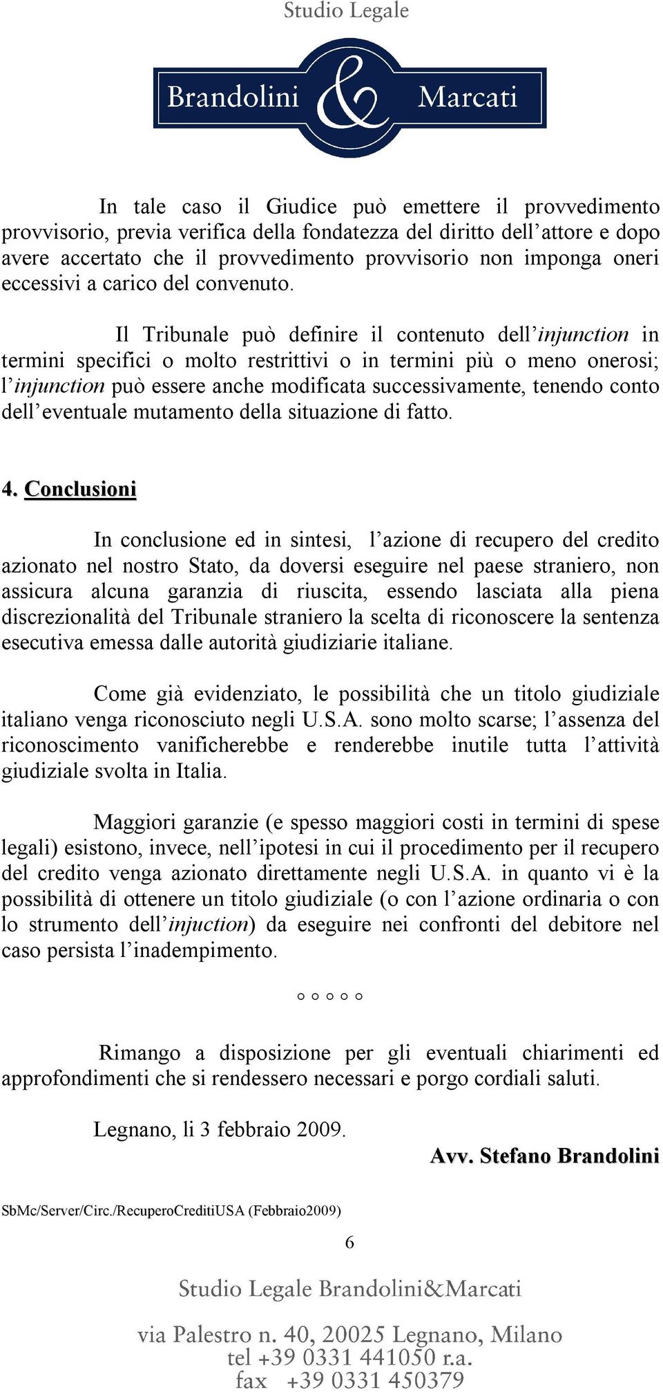 Il Tribunale può definire il contenuto dell injunction in termini specifici o molto restrittivi o in termini più o meno onerosi; l injunction può essere anche modificata successivamente, tenendo