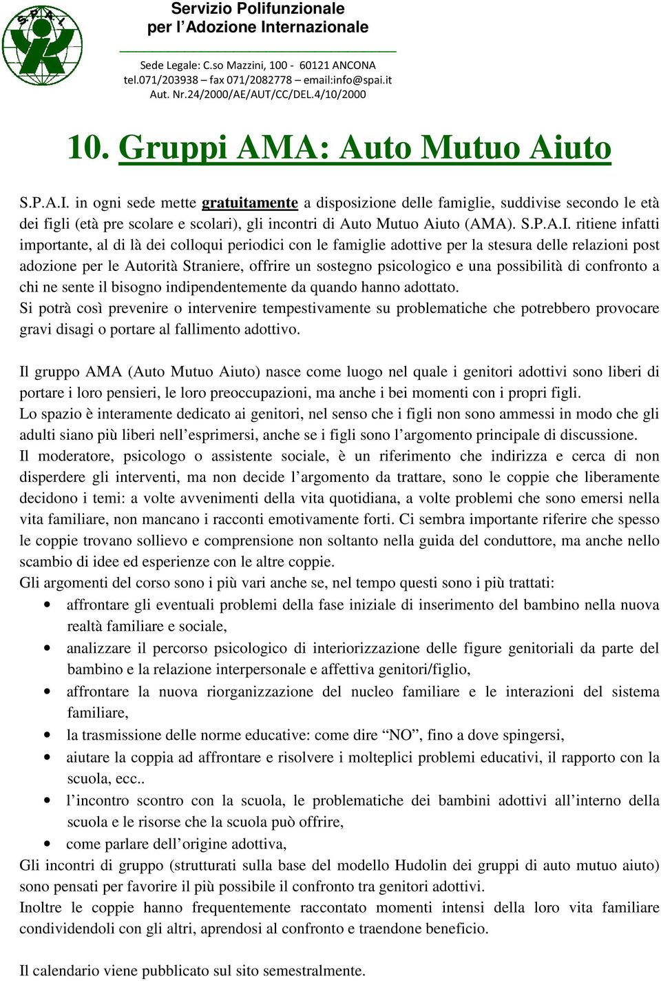 ritiene infatti importante, al di là dei colloqui periodici con le famiglie adottive per la stesura delle relazioni post adozione per le Autorità Straniere, offrire un sostegno psicologico e una