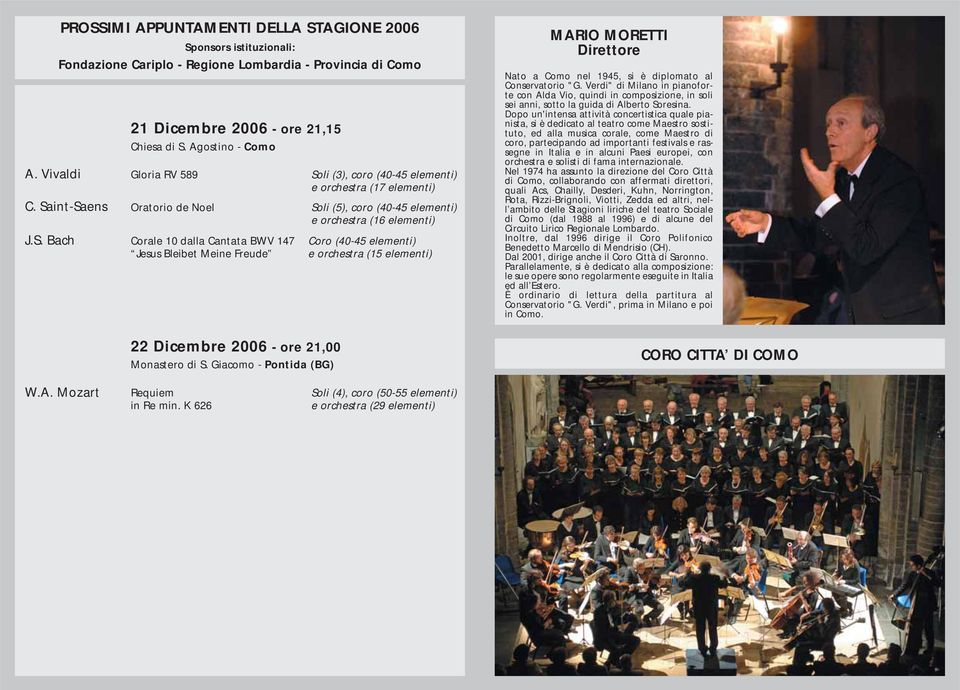 Giacomo - Pontida (BG) Coro (40-45 elementi) e orchestra (15 elementi) MARIO MORETTI Direttore Nato a Como nel 1945, si è diplomato al Conservatorio "G.