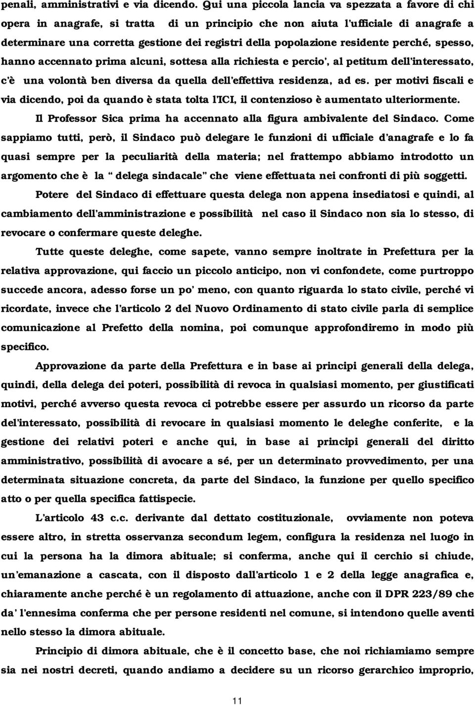 popolazione residente perché, spesso, hanno accennato prima alcuni, sottesa alla richiesta e percio, al petitum dell interessato, c è una volontà ben diversa da quella dell effettiva residenza, ad es.