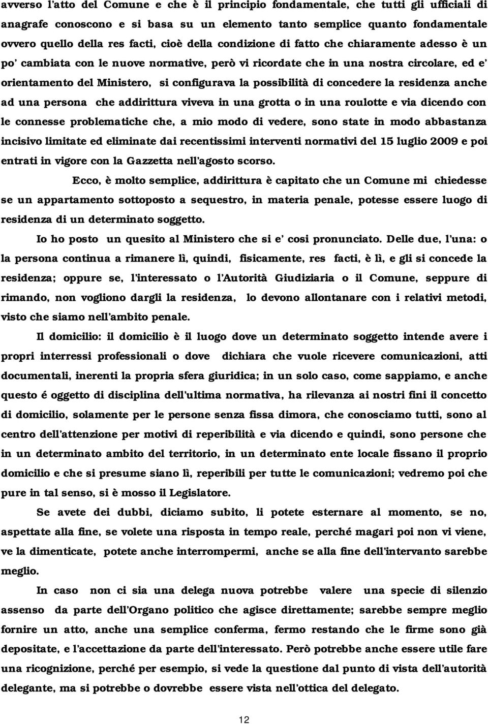 possibilità di concedere la residenza anche ad una persona che addirittura viveva in una grotta o in una roulotte e via dicendo con le connesse problematiche che, a mio modo di vedere, sono state in