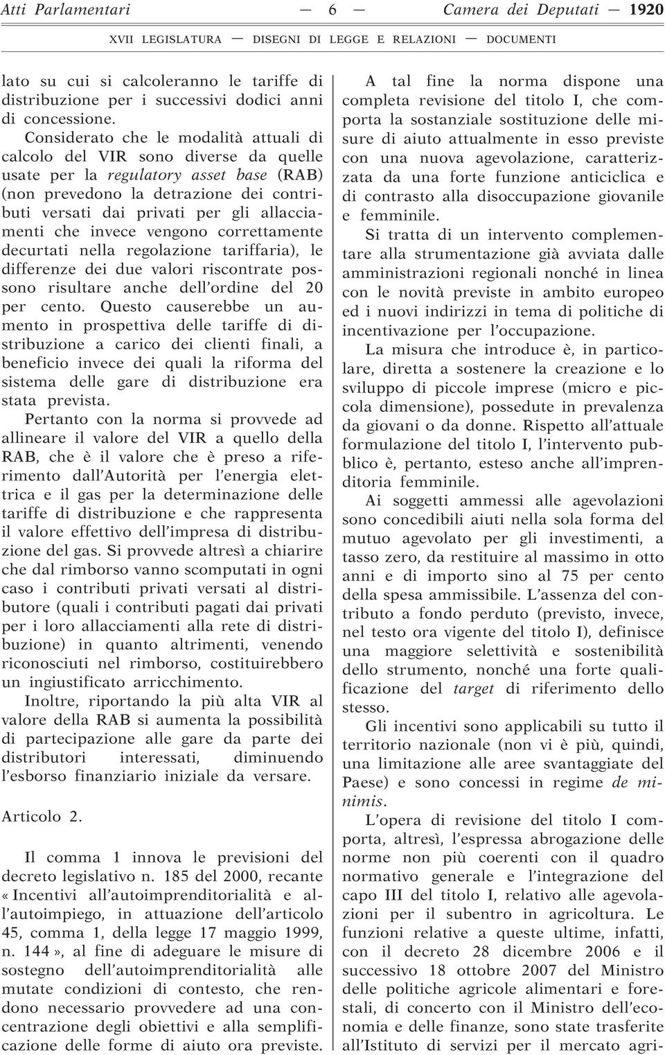 allacciamenti che invece vengono correttamente decurtati nella regolazione tariffaria), le differenze dei due valori riscontrate possono risultare anche dell ordine del 20 per cento.