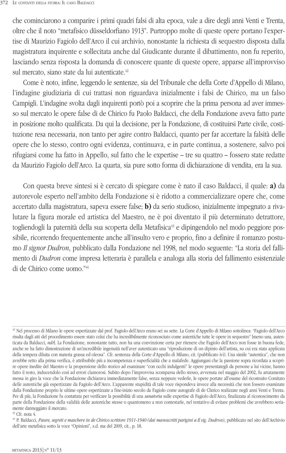 Giudicante durante il dibattimento, non fu reperito, lasciando senza risposta la domanda di conoscere quante di queste opere, apparse all improvviso sul mercato, siano state da lui autenticate.