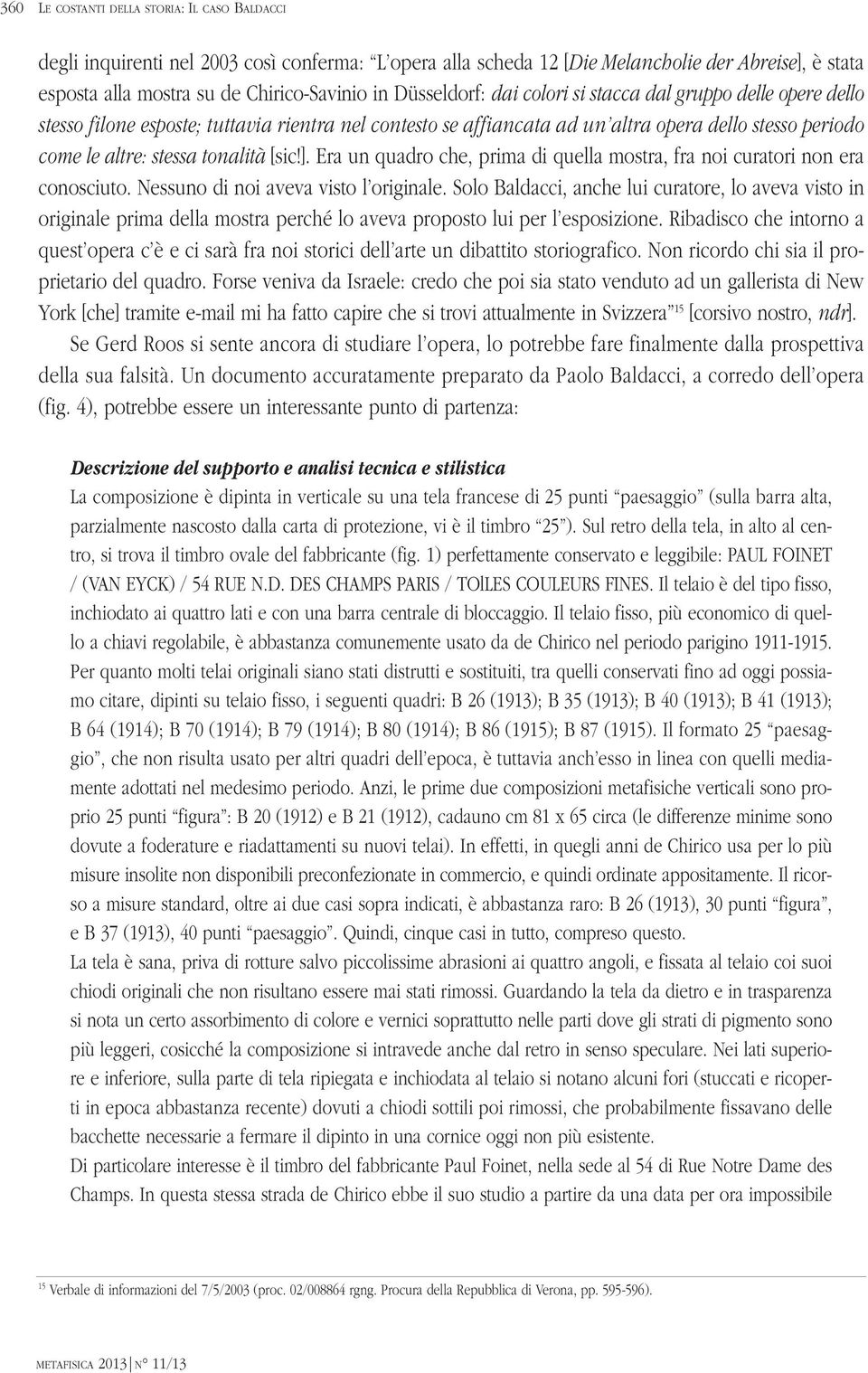 [sic!]. Era un quadro che, prima di quella mostra, fra noi curatori non era conosciuto. Nessuno di noi aveva visto l originale.