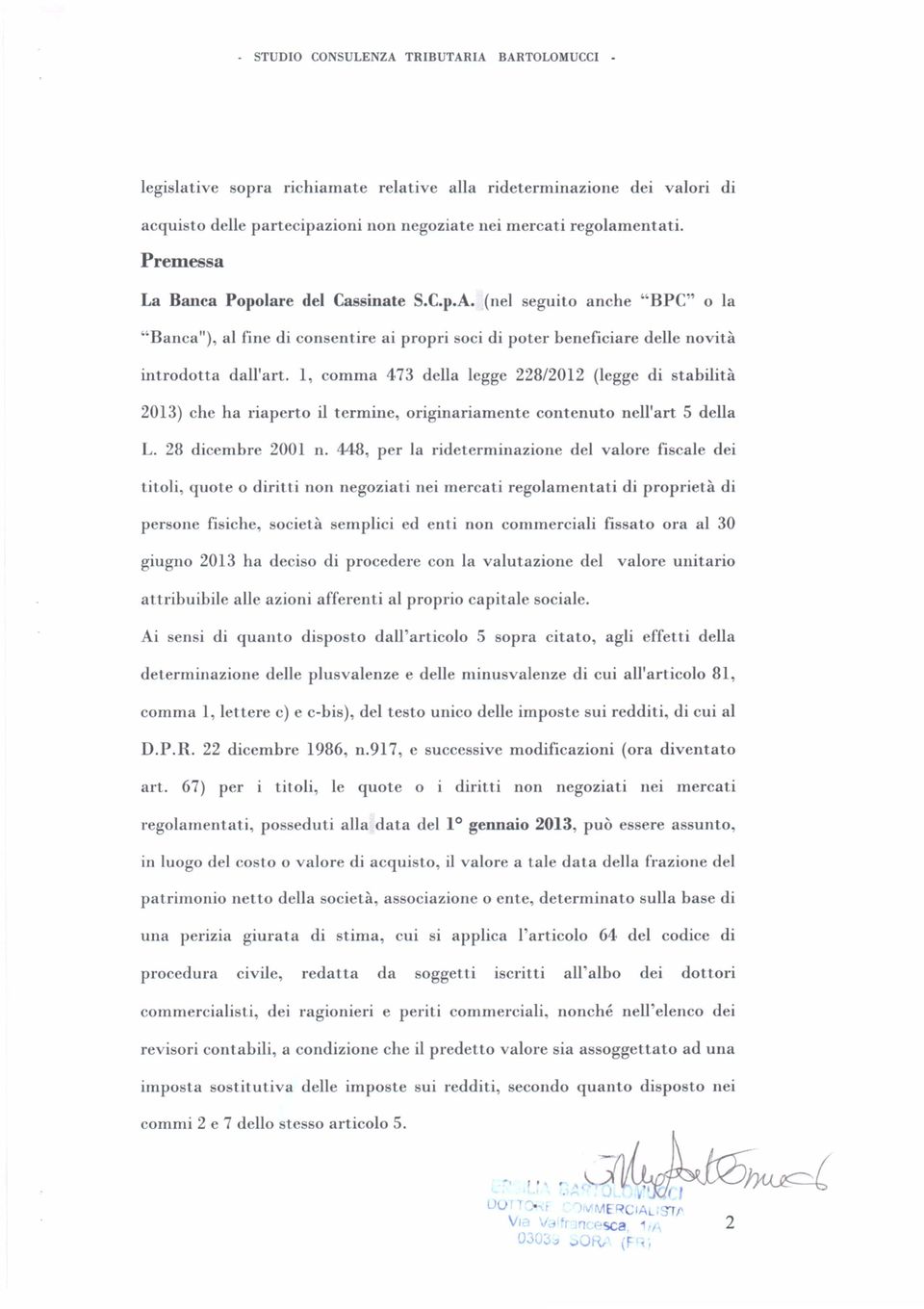 1, comma 473 della legge 228/2012 (legge di stabilità 2013) che ha riaperto il termine, originariamente contenuto nell'art 5 della L. 28 dicembre 2001 n.