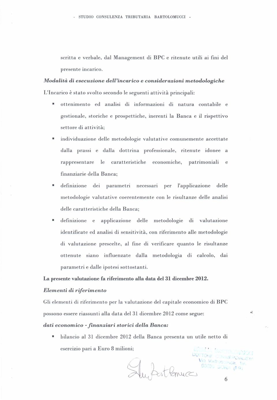 gestionale, storiche e prospettiche, inerenti la Banca e il rispettivo settore di attività; individuazione delle metodologie valutative comunemente accettate dalla prassi e dalla dottrina