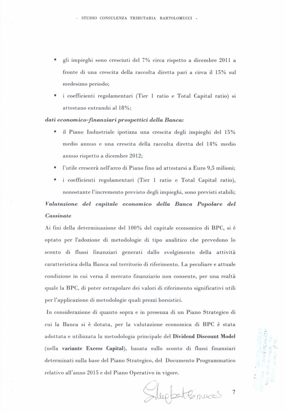 impieghi del 15% medio annuo e una crescita della raccolta diretta del 14% medio annuo rispetto a dicembre 2012; l'utile crescerà nell'arco di Piano fino ad attestarsi a Euro 9,5 milioni; i