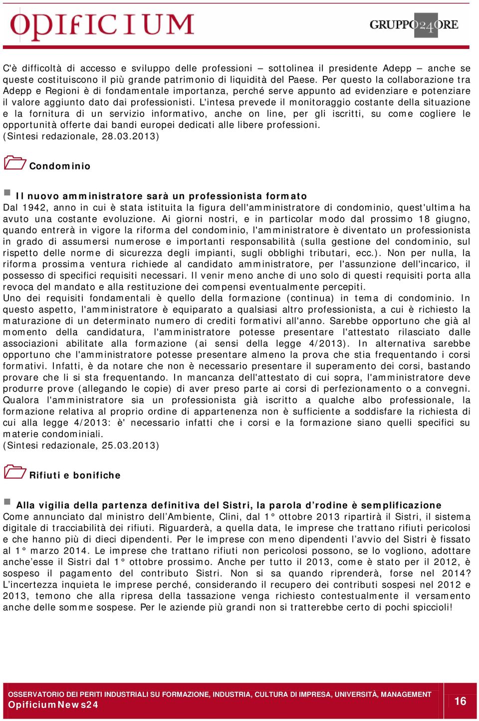 L'intesa prevede il monitoraggio costante della situazione e la fornitura di un servizio informativo, anche on line, per gli iscritti, su come cogliere le opportunità offerte dai bandi europei