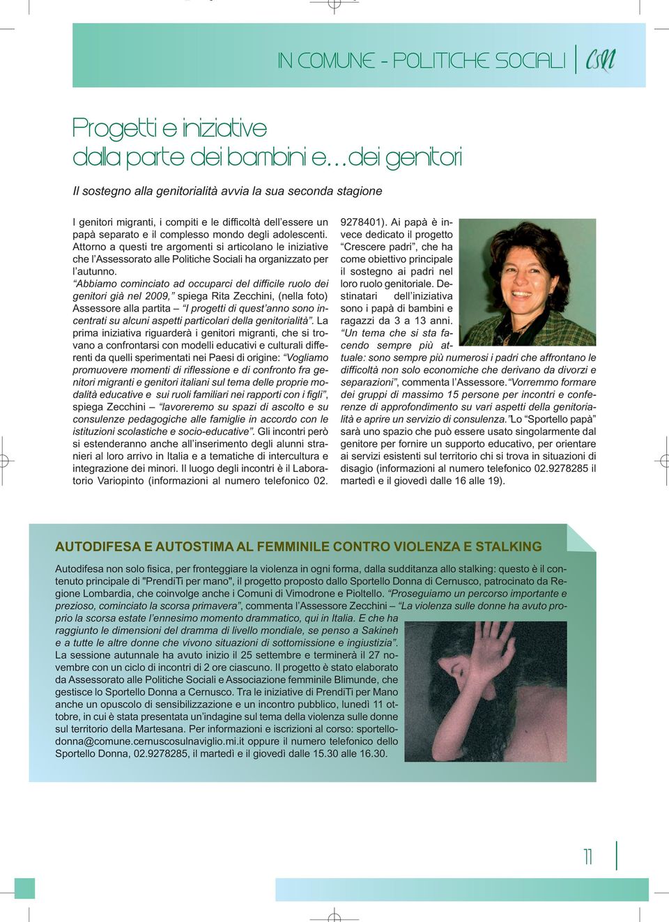 Abbiamo cominciato ad occuparci del difficile ruolo dei genitori già nel 2009, spiega Rita Zecchini, (nella foto) Assessore alla partita I progetti di quest anno sono incentrati su alcuni aspetti