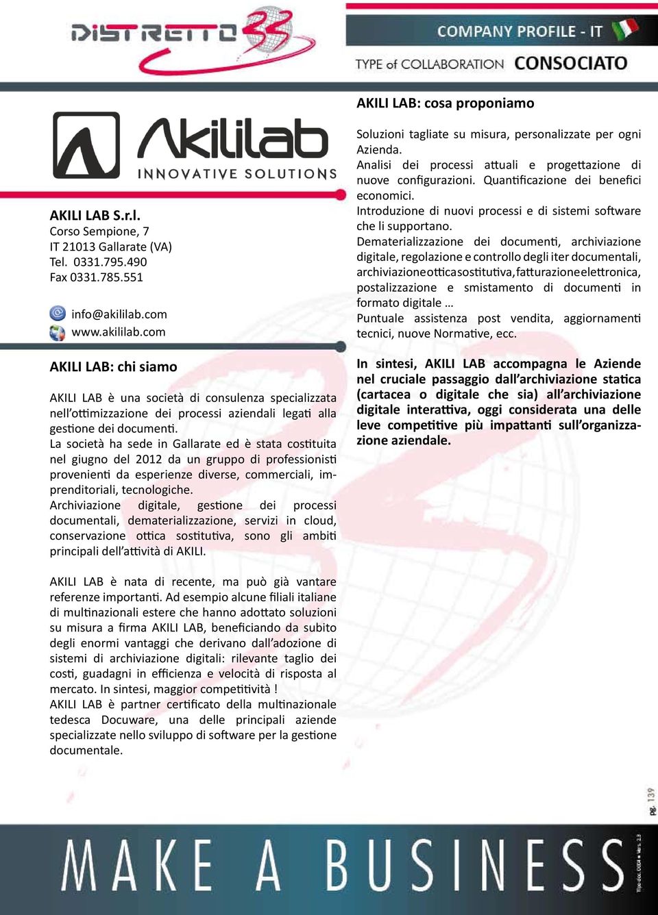 La società ha sede in Gallarate ed è stata costituita nel giugno del 2012 da un gruppo di professionisti provenienti da esperienze diverse, commerciali, imprenditoriali, tecnologiche.