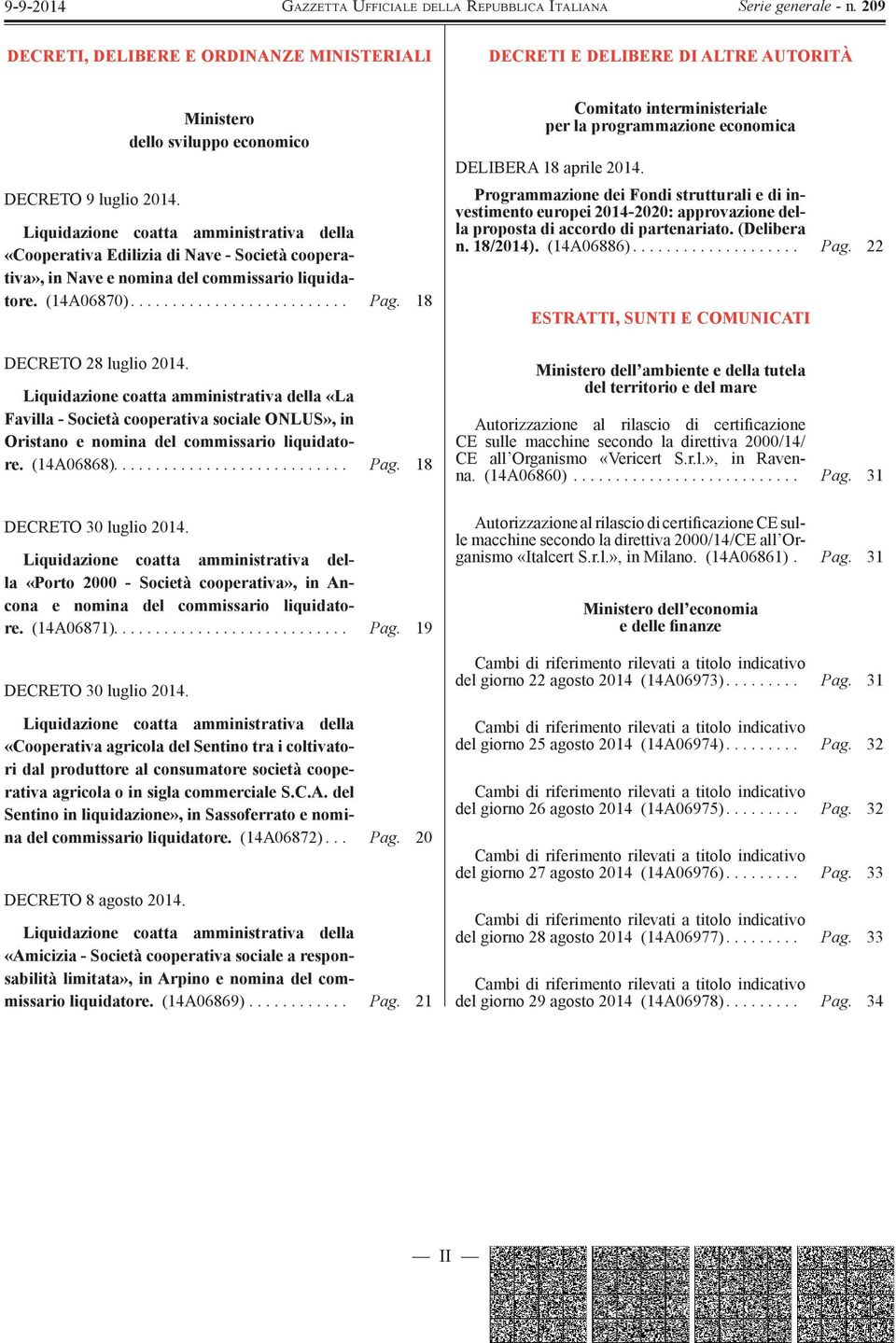 18 DECRETO 28 luglio 2014. Liquidazione coatta amministrativa della «La Favilla - Società cooperativa sociale ONLUS», in Oristano e nomina del commissario liquidatore. (14A06868)............................ Pag.