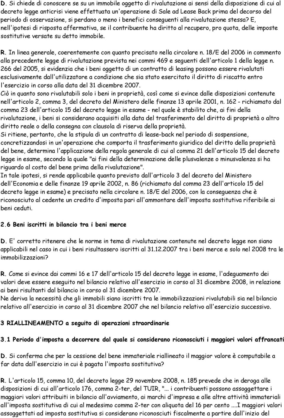 E, nell'ipotesi di risposta affermativa, se il contribuente ha diritto al recupero, pro quota, delle imposte sostitutive versate su detto immobile. R.