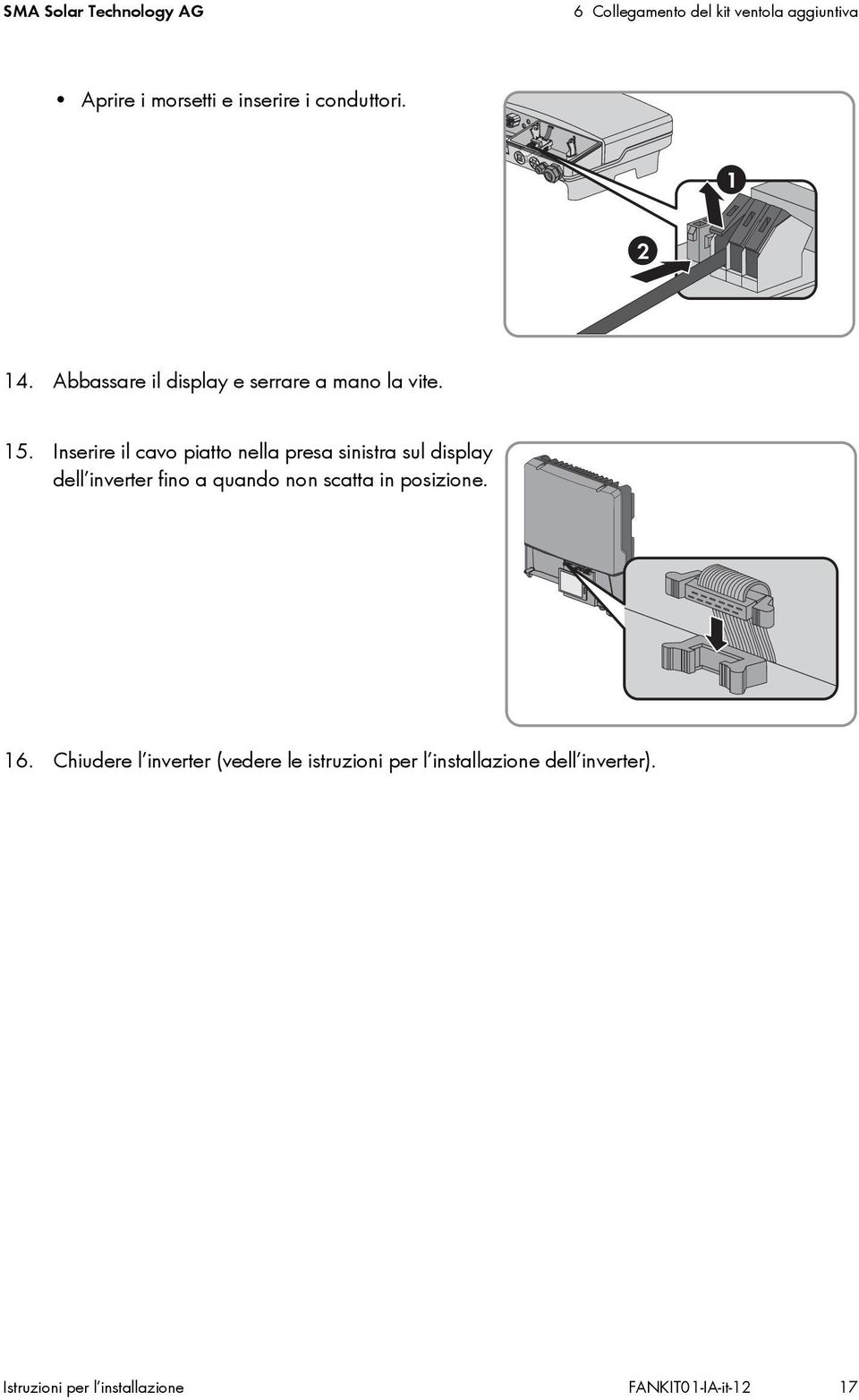 Inserire il cavo piatto nella presa sinistra sul display dell inverter fino a quando non scatta in