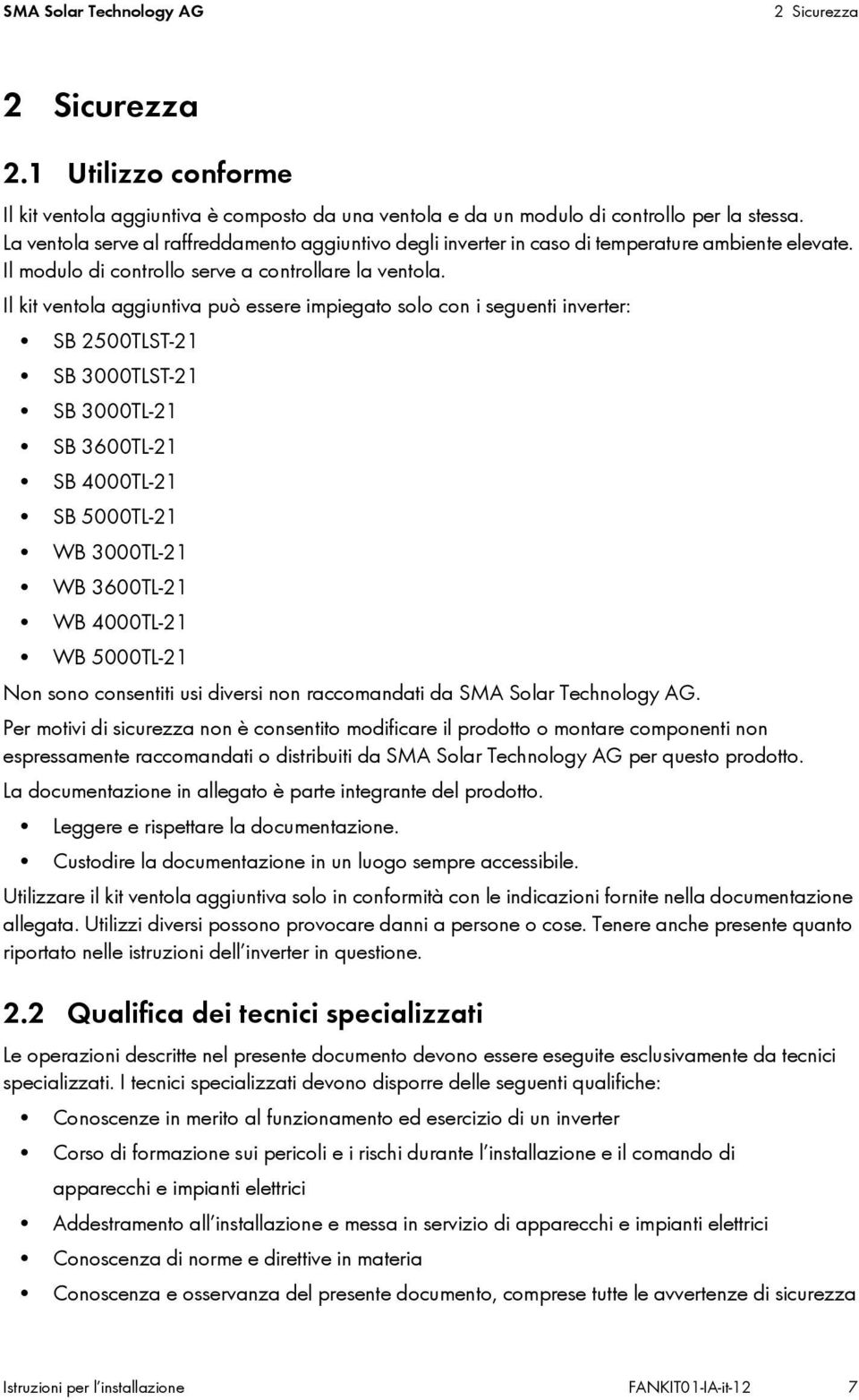 Il kit ventola aggiuntiva può essere impiegato solo con i seguenti inverter: SB 2500TLST-21 SB 3000TLST-21 SB 3000TL-21 SB 3600TL-21 SB 4000TL-21 SB 5000TL-21 WB 3000TL-21 WB 3600TL-21 WB 4000TL-21