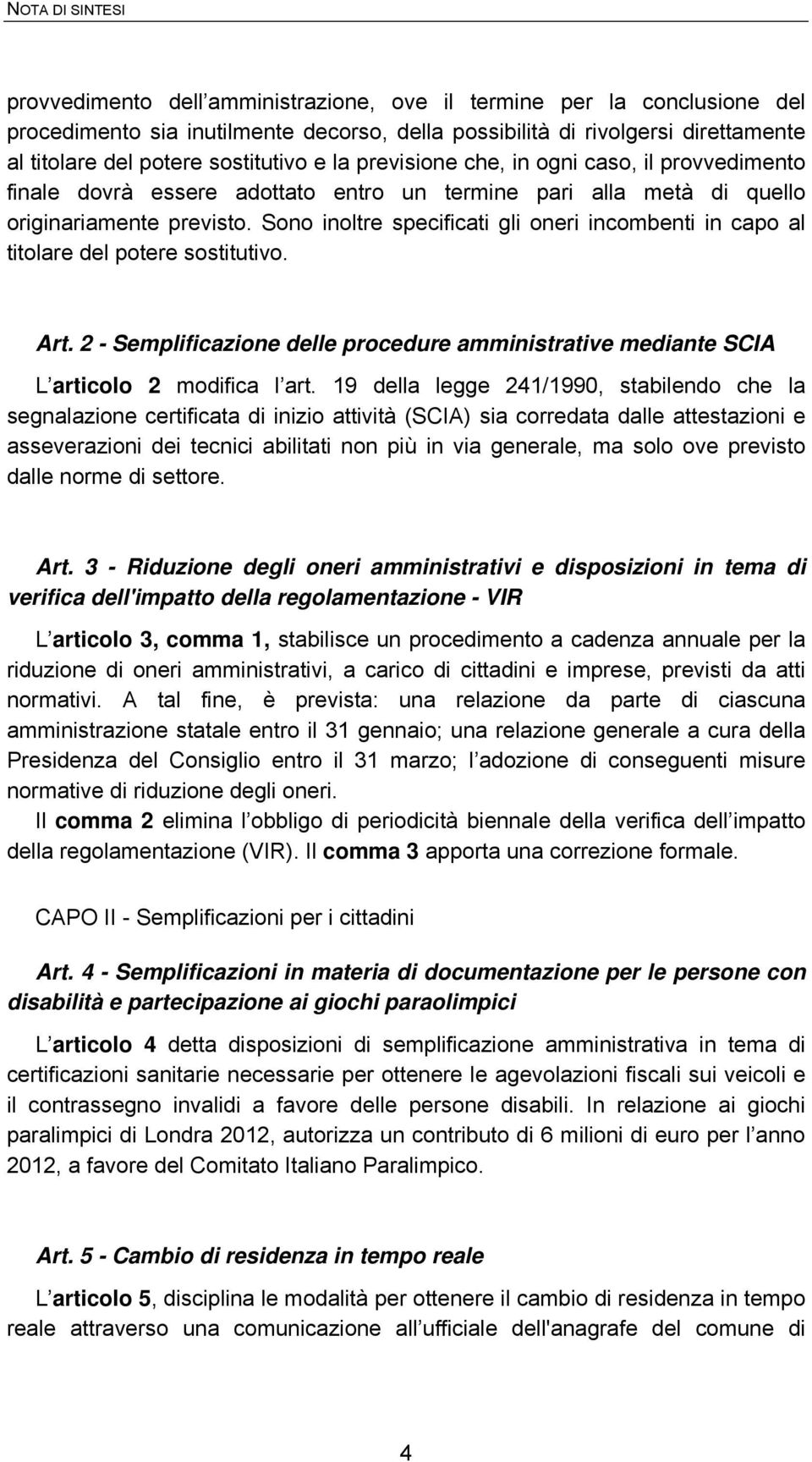 Sono inoltre specificati gli oneri incombenti in capo al titolare del potere sostitutivo. Art. 2 - Semplificazione delle procedure amministrative mediante SCIA L articolo 2 modifica l art.