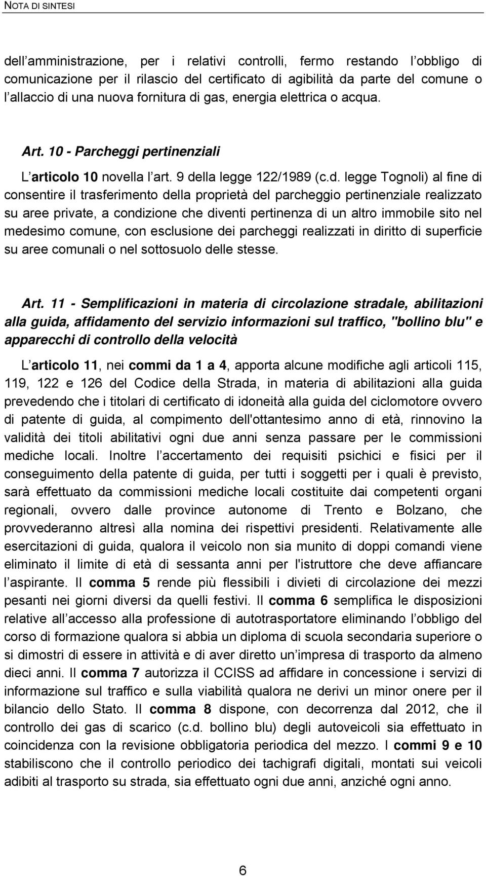 gas, energia elettrica o acqua. Art. 10 - Parcheggi pertinenziali L articolo 10 novella l art. 9 de