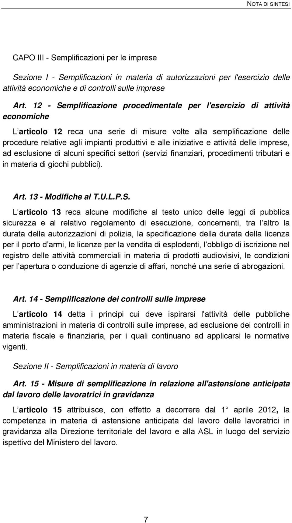 iniziative e attività delle imprese, ad esclusione di alcuni specifici settori (servizi finanziari, procedimenti tributari e in materia di giochi pubblici). Art. 13 - Modifiche al T.U.L.P.S.