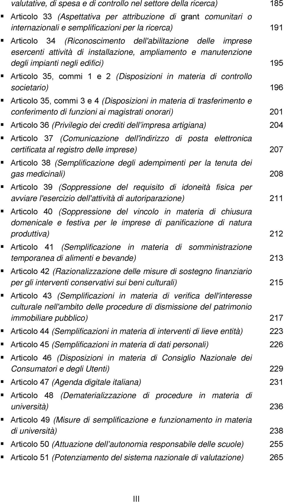 controllo societario) 196 Articolo 35, commi 3 e 4 (Disposizioni in materia di trasferimento e conferimento di funzioni ai magistrati onorari) 201 Articolo 36 (Privilegio dei crediti dell impresa